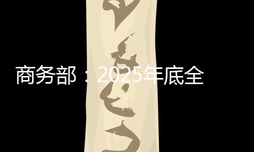 商务部：2025年底全国酒店不主动提供一次性塑料用品