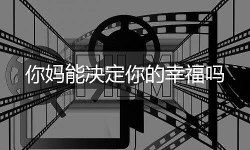 你妈能决定你的幸福吗