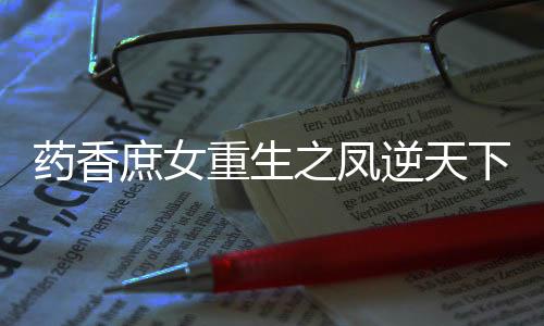 药香庶女重生之凤逆天下
